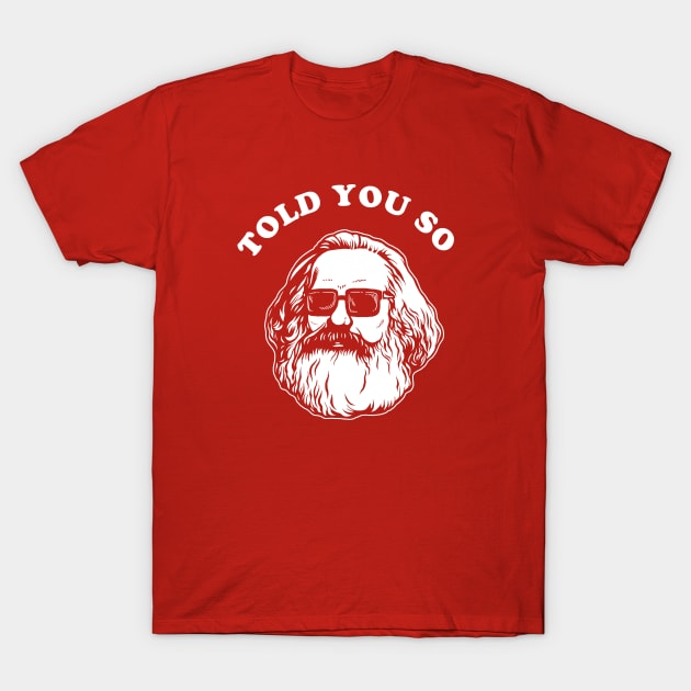 Karl Marx Told You So T-Shirt by dumbshirts